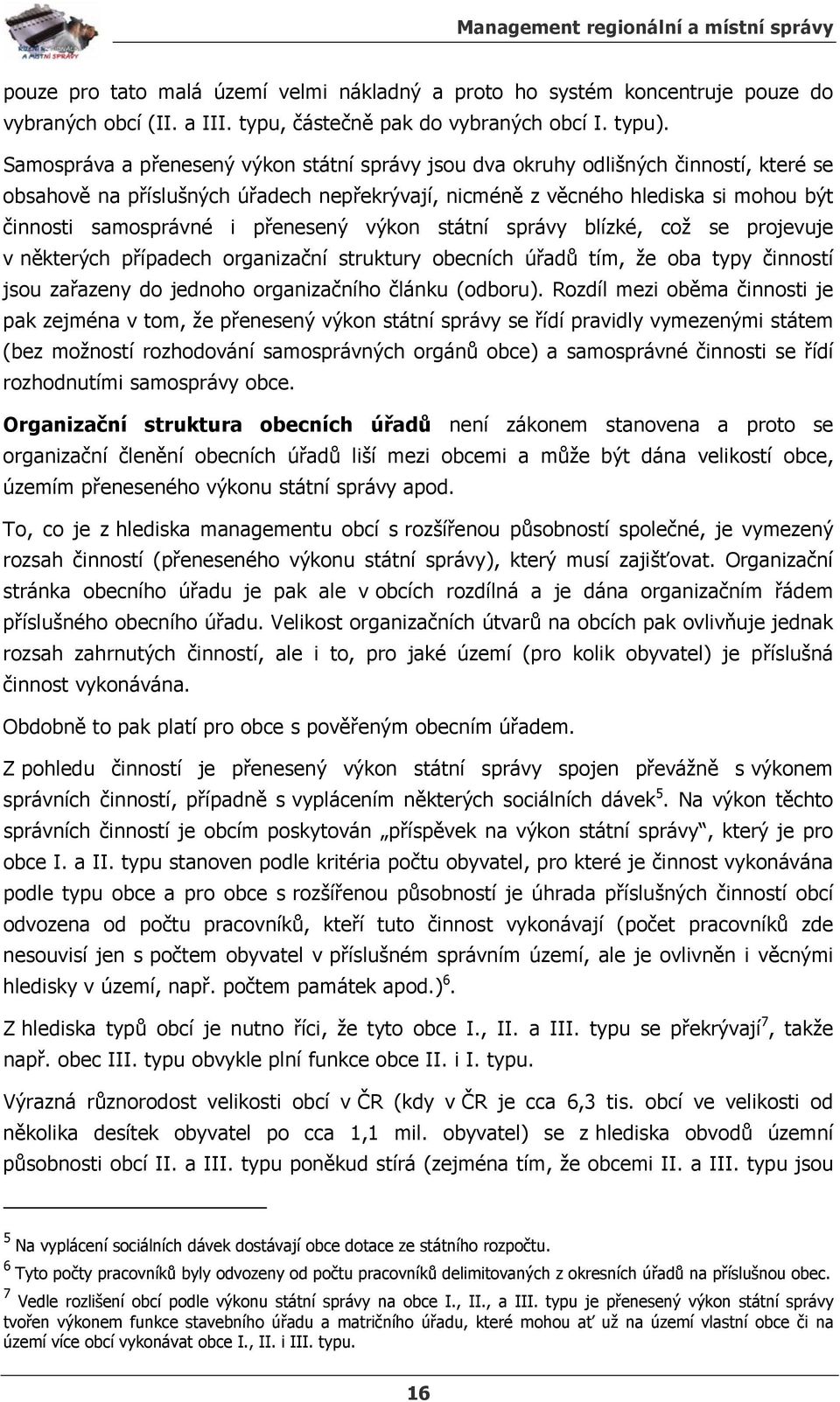 přenesený výkon státní správy blízké, což se projevuje v některých případech organizační struktury obecních úřadů tím, že oba typy činností jsou zařazeny do jednoho organizačního článku (odboru).