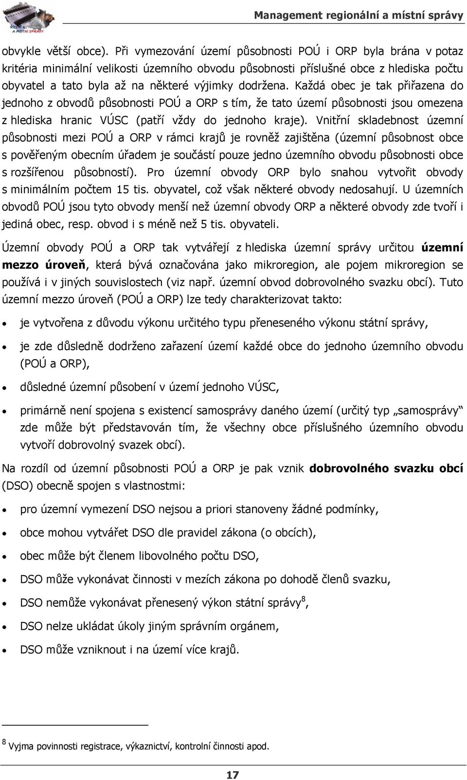 dodržena. Každá obec je tak přiřazena do jednoho z obvodů působnosti POÚ a ORP s tím, že tato území působnosti jsou omezena z hlediska hranic VÚSC (patří vždy do jednoho kraje).