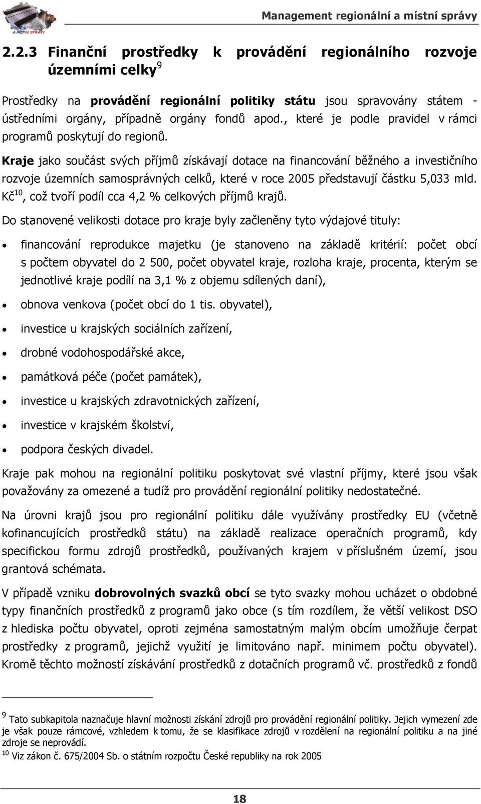 Kraje jako součást svých příjmů získávají dotace na financování běžného a investičního rozvoje územních samosprávných celků, které v roce 2005 představují částku 5,033 mld.