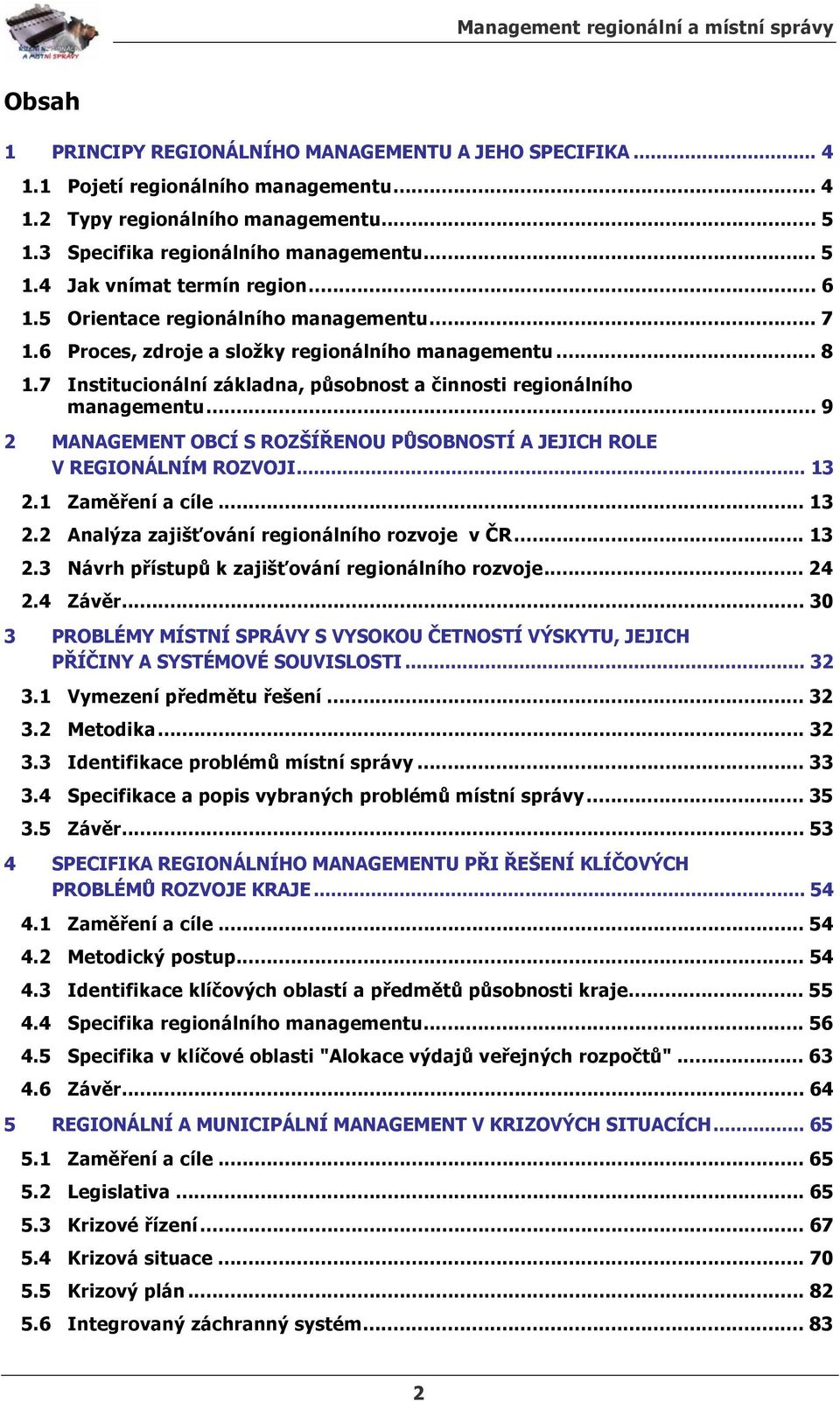 .. 9 2 MANAGEMENT OBCÍ S ROZŠÍŘENOU PŮSOBNOSTÍ A JEJICH ROLE V REGIONÁLNÍM ROZVOJI... 13 2.1 Zaměření a cíle... 13 2.2 Analýza zajišťování regionálního rozvoje v ČR... 13 2.3 Návrh přístupů k zajišťování regionálního rozvoje.