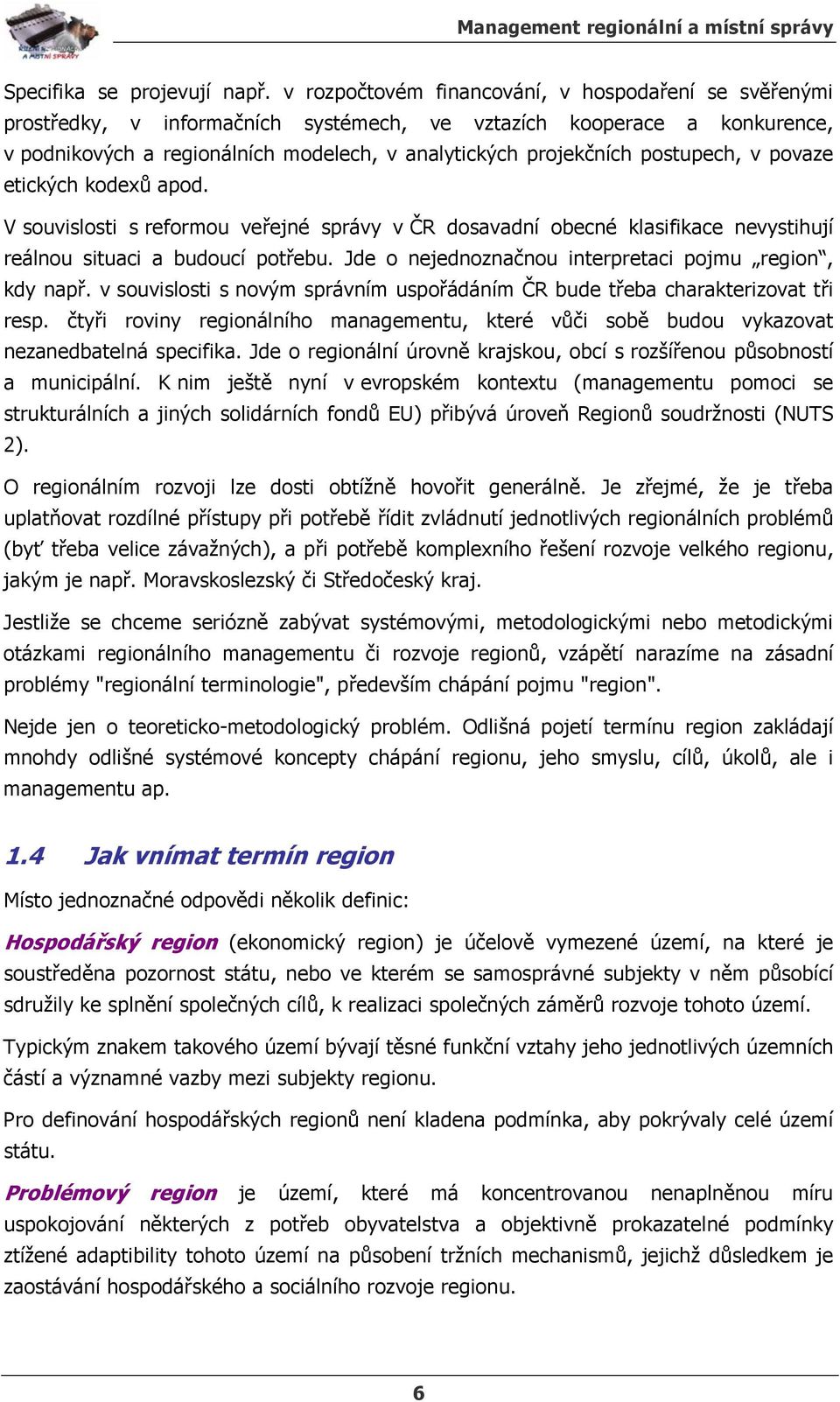 postupech, v povaze etických kodexů apod. V souvislosti s reformou veřejné správy v ČR dosavadní obecné klasifikace nevystihují reálnou situaci a budoucí potřebu.