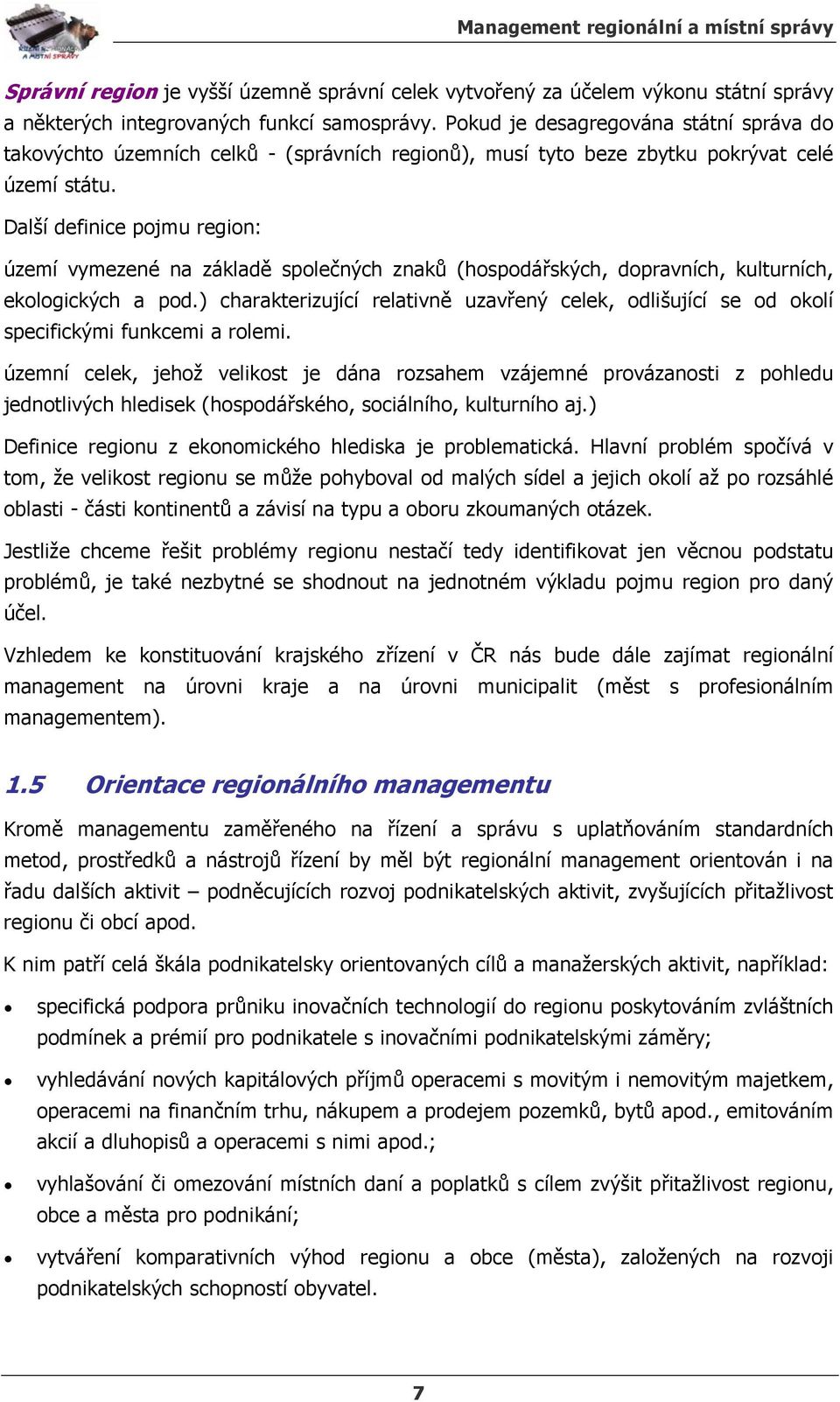 Další definice pojmu region: území vymezené na základě společných znaků (hospodářských, dopravních, kulturních, ekologických a pod.