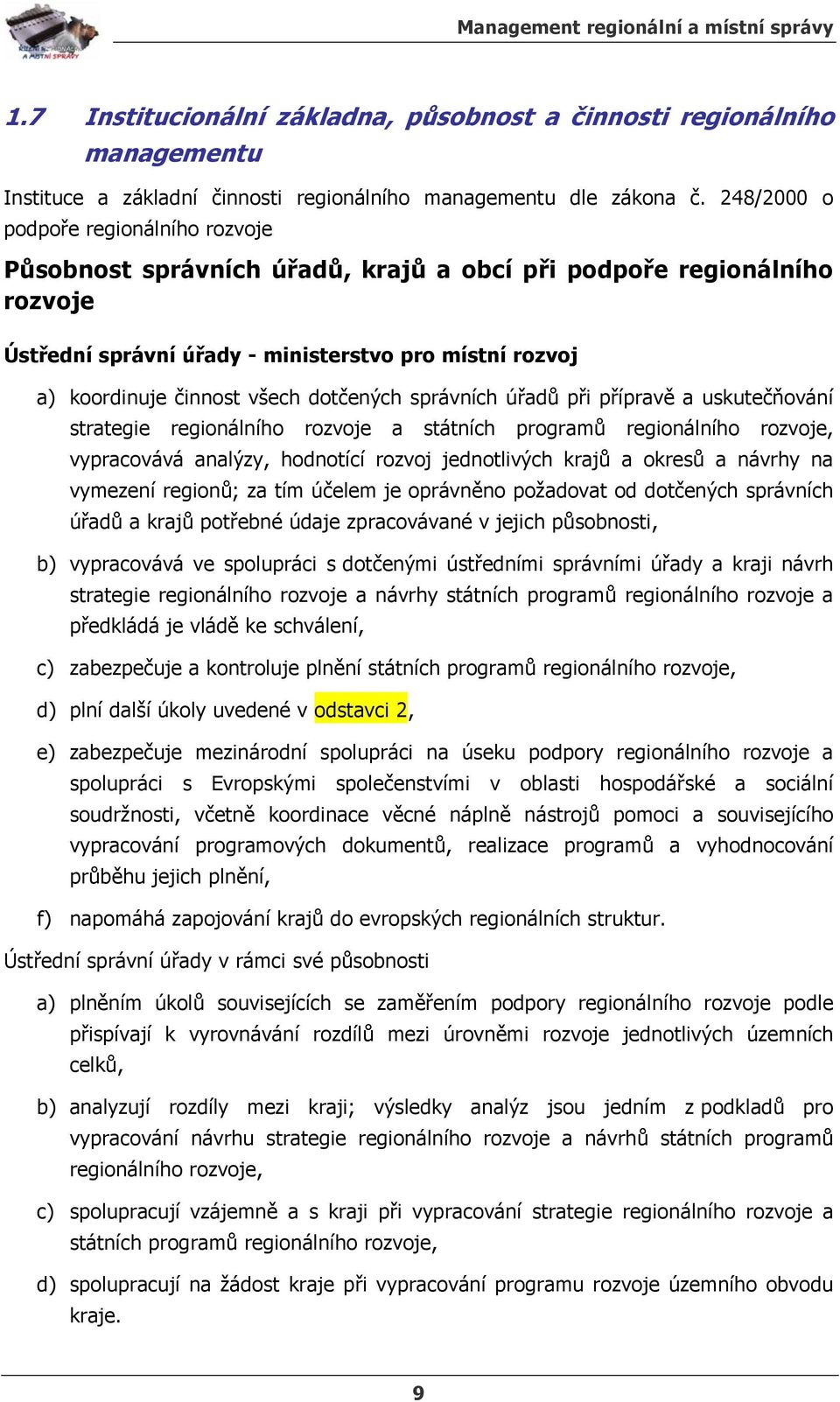 dotčených správních úřadů při přípravě a uskutečňování strategie regionálního rozvoje a státních programů regionálního rozvoje, vypracovává analýzy, hodnotící rozvoj jednotlivých krajů a okresů a