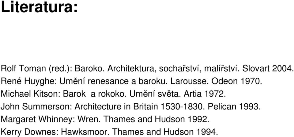 Umění světa. Artia 1972. John Summerson: Architecture in Britain 1530-1830. Pelican 1993.