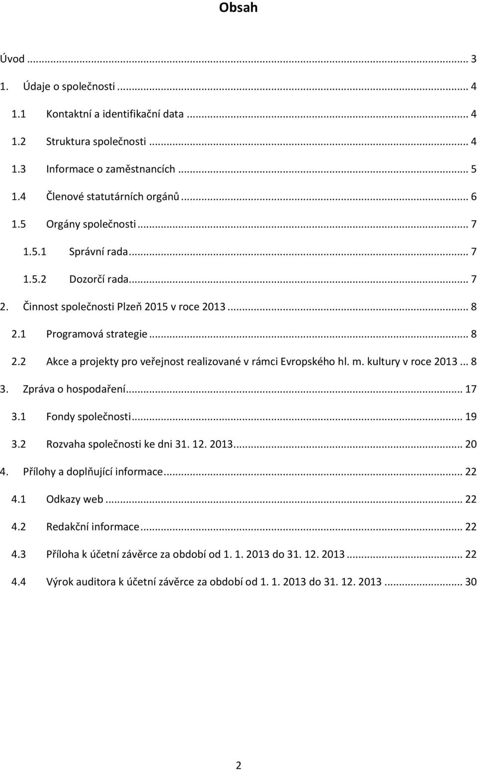 m. kultury v roce 2013... 8 3. Zpráva o hospodaření... 17 3.1 Fondy společnosti... 19 3.2 Rozvaha společnosti ke dni 31. 12. 2013... 20 4. Přílohy a doplňující informace... 22 4.1 Odkazy web... 22 4.2 Redakční informace.