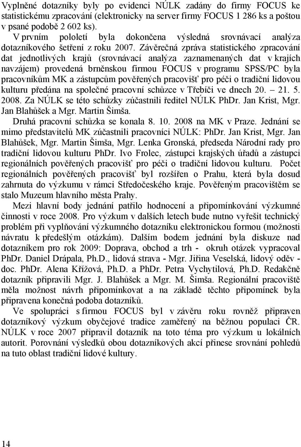 Závěrečná zpráva statistického zpracování dat jednotlivých krajů (srovnávací analýza zaznamenaných dat v krajích navzájem) provedená brněnskou firmou FOCUS v programu SPSS/PC byla pracovníkům MK a