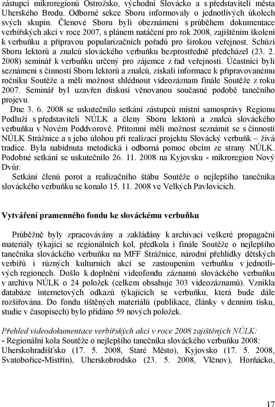 veřejnost. Schůzi Sboru lektorů a znalců slováckého verbuňku bezprostředně předcházel (23. 2. 2008) seminář k verbuňku určený pro zájemce z řad veřejnosti.