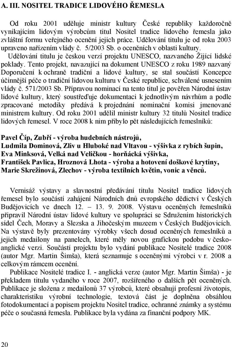 ocenění jejich práce. Udělování titulu je od roku 2003 upraveno nařízením vlády č. 5/2003 Sb. o oceněních v oblasti kultury.