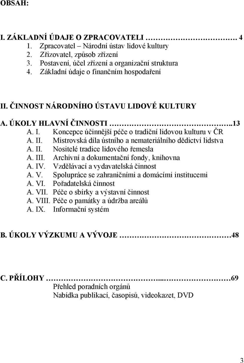 II. Nositelé tradice lidového řemesla A. III. Archivní a dokumentační fondy, knihovna A. IV. Vzdělávací a vydavatelská činnost A. V. Spolupráce se zahraničními a domácími institucemi A. VI.