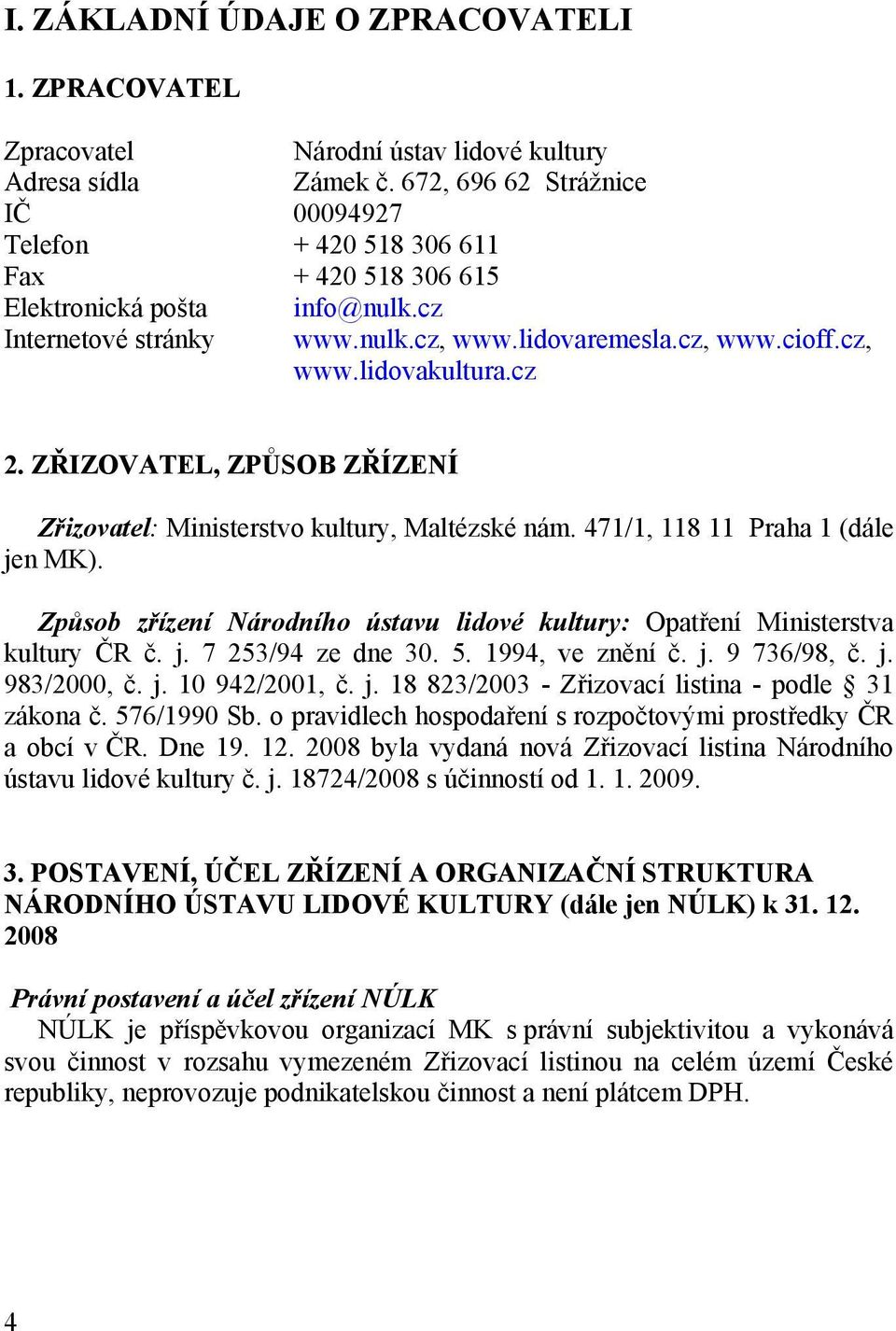 cz 2. ZŘIZOVATEL, ZPŮSOB ZŘÍZENÍ Zřizovatel: Ministerstvo kultury, Maltézské nám. 471/1, 118 11 Praha 1 (dále jen MK).