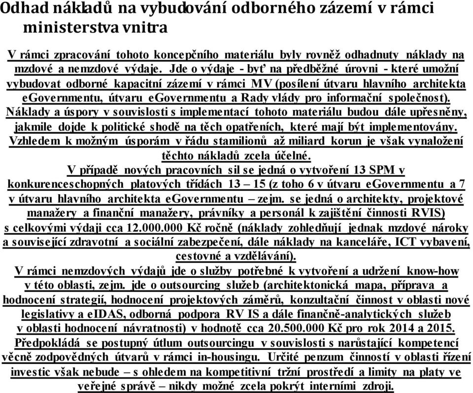 společnost). Náklady a úspory v souvislosti s implementací tohoto materiálu budou dále upřesněny, jakmile dojde k politické shodě na těch opatřeních, které mají být implementovány.