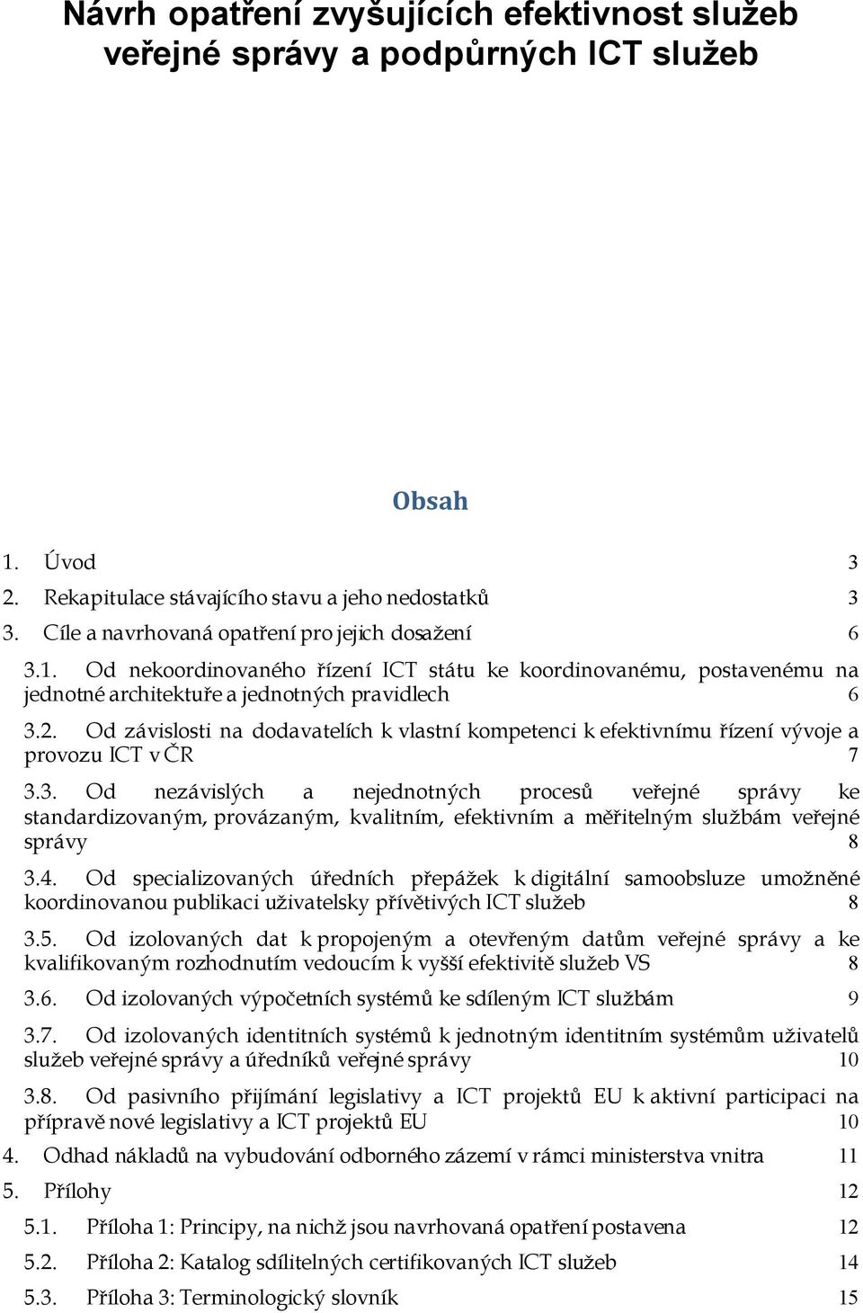 Od závislosti na dodavatelích k vlastní kompetenci k efektivnímu řízení vývoje a provozu ICT v ČR 7 3.