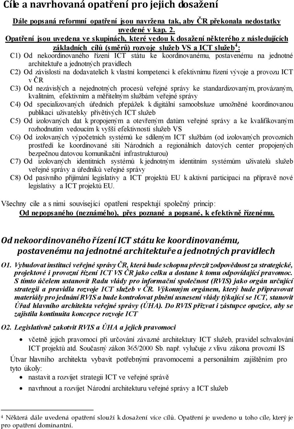 koordinovanému, postavenému na jednotné architektuře a jednotných pravidlech C2) Od závislosti na dodavatelích k vlastní kompetenci k efektivnímu řízení vývoje a provozu ICT v ČR C3) Od nezávislých a