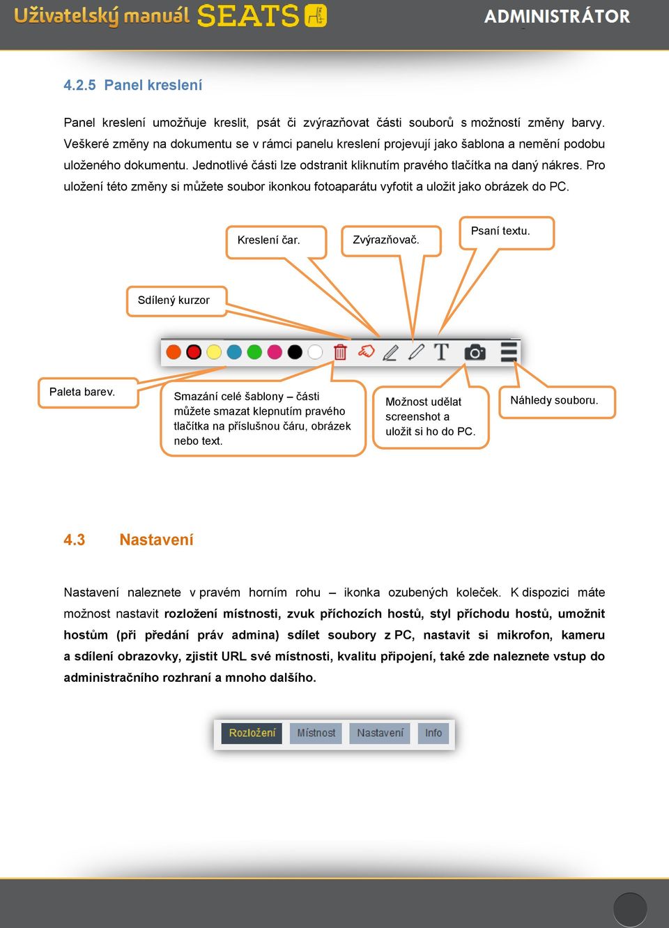 Pro uložení této změny si můžete soubor ikonkou fotoaparátu vyfotit a uložit jako obrázek do PC. Kreslení čar. Zvýrazňovač. Psaní textu. Sdílený kurzor Paleta barev.