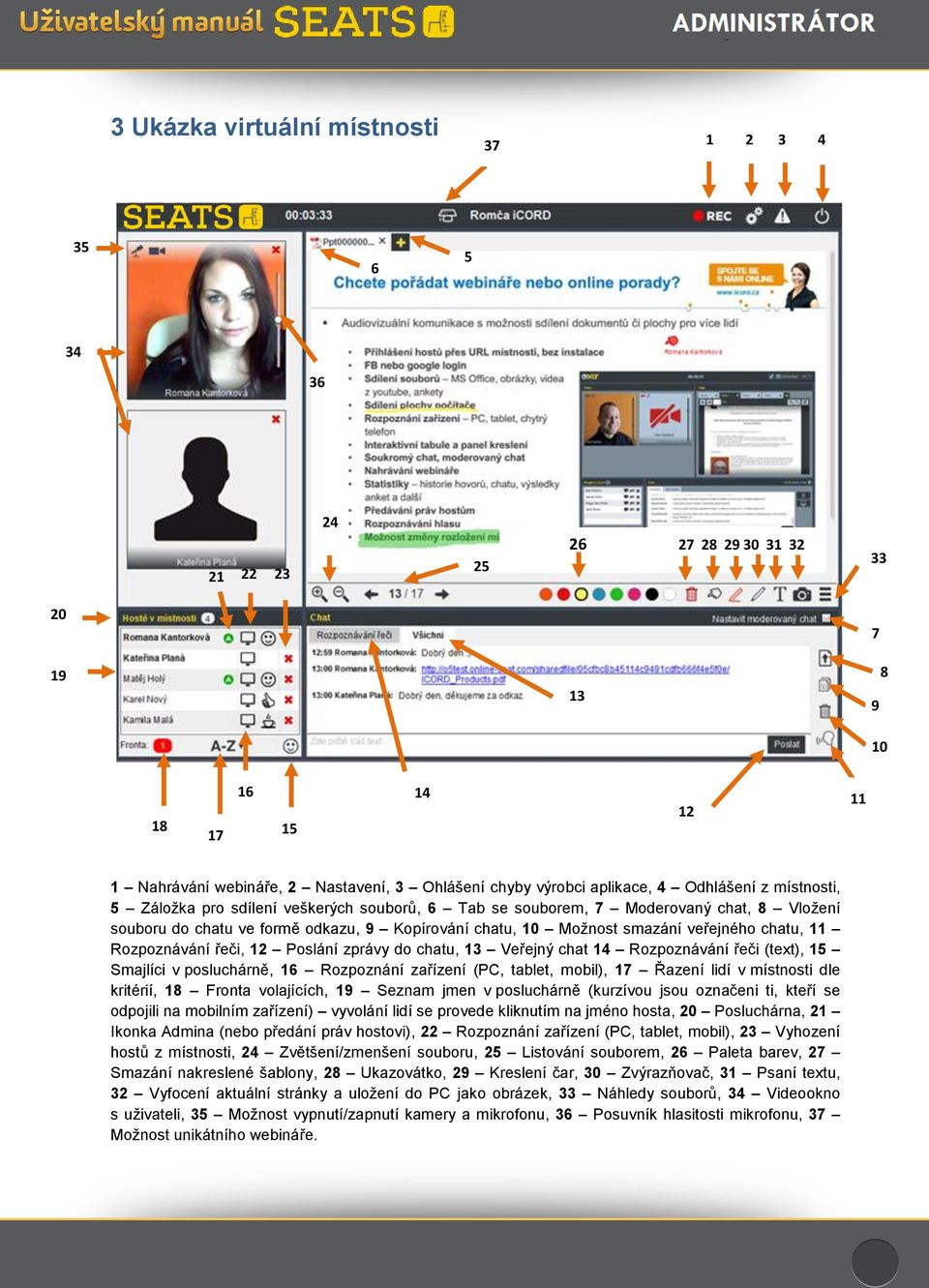 veřejného chatu, 11 Rozpoznávání řeči, 12 Poslání zprávy do chatu, 13 Veřejný chat 14 Rozpoznávání řeči (text), 15 Smajlíci v posluchárně, 16 Rozpoznání zařízení (PC, tablet, mobil), 17 Řazení lidí v