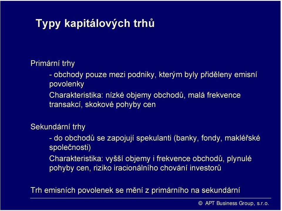 obchodů se zapojují spekulanti (banky, fondy, makléřsk ské společnosti) Charakteristika: vyšší objemy i frekvence