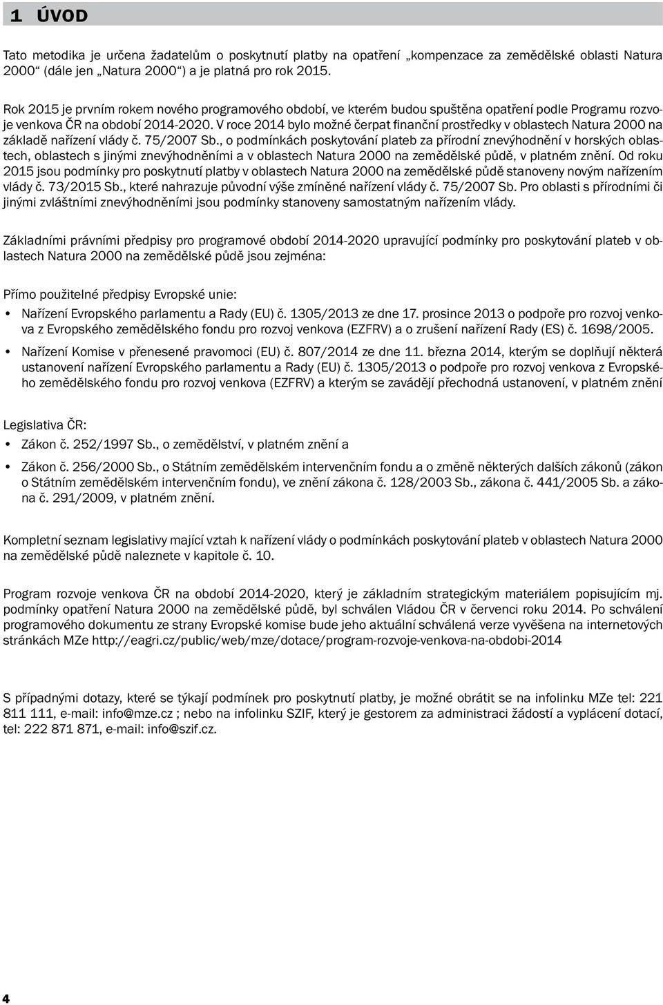 V roce 2014 bylo možné čerpat finanční prostředky v oblastech Natura 2000 na základě nařízení vlády č. 75/2007 Sb.