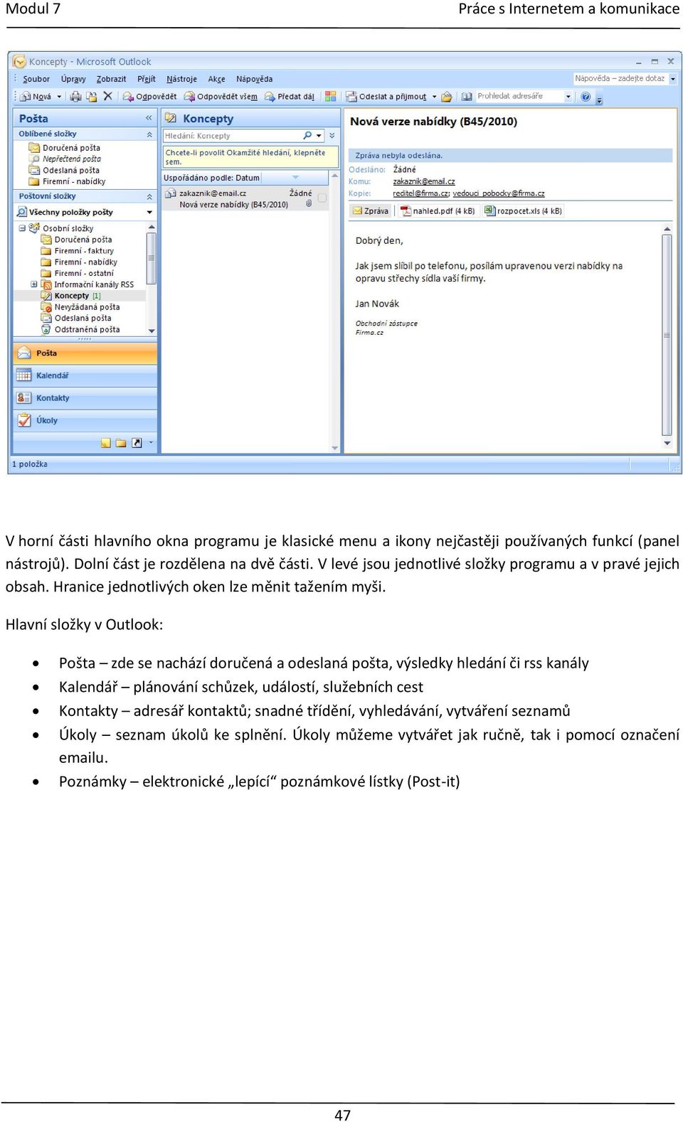 Hlavní složky v Outlook: Pošta zde se nachází doručená a odeslaná pošta, výsledky hledání či rss kanály Kalendář plánování schůzek, událostí, služebních cest