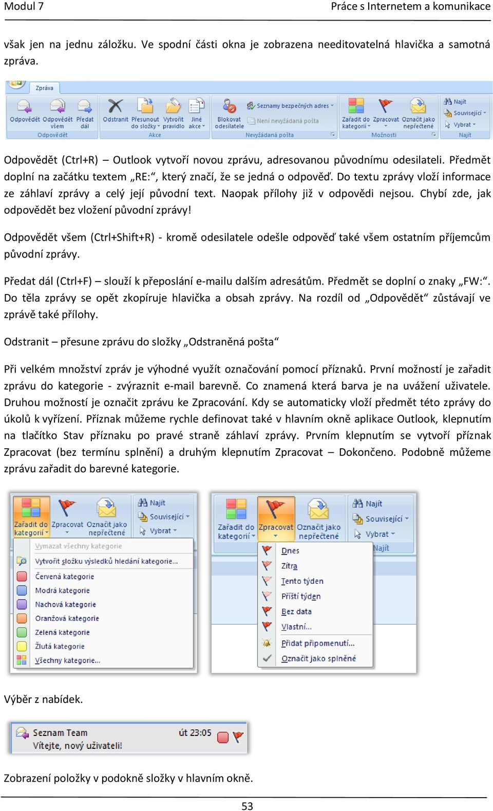 Chybí zde, jak odpovědět bez vložení původní zprávy! Odpovědět všem (Ctrl+Shift+R) - kromě odesilatele odešle odpověď také všem ostatním příjemcům původní zprávy.