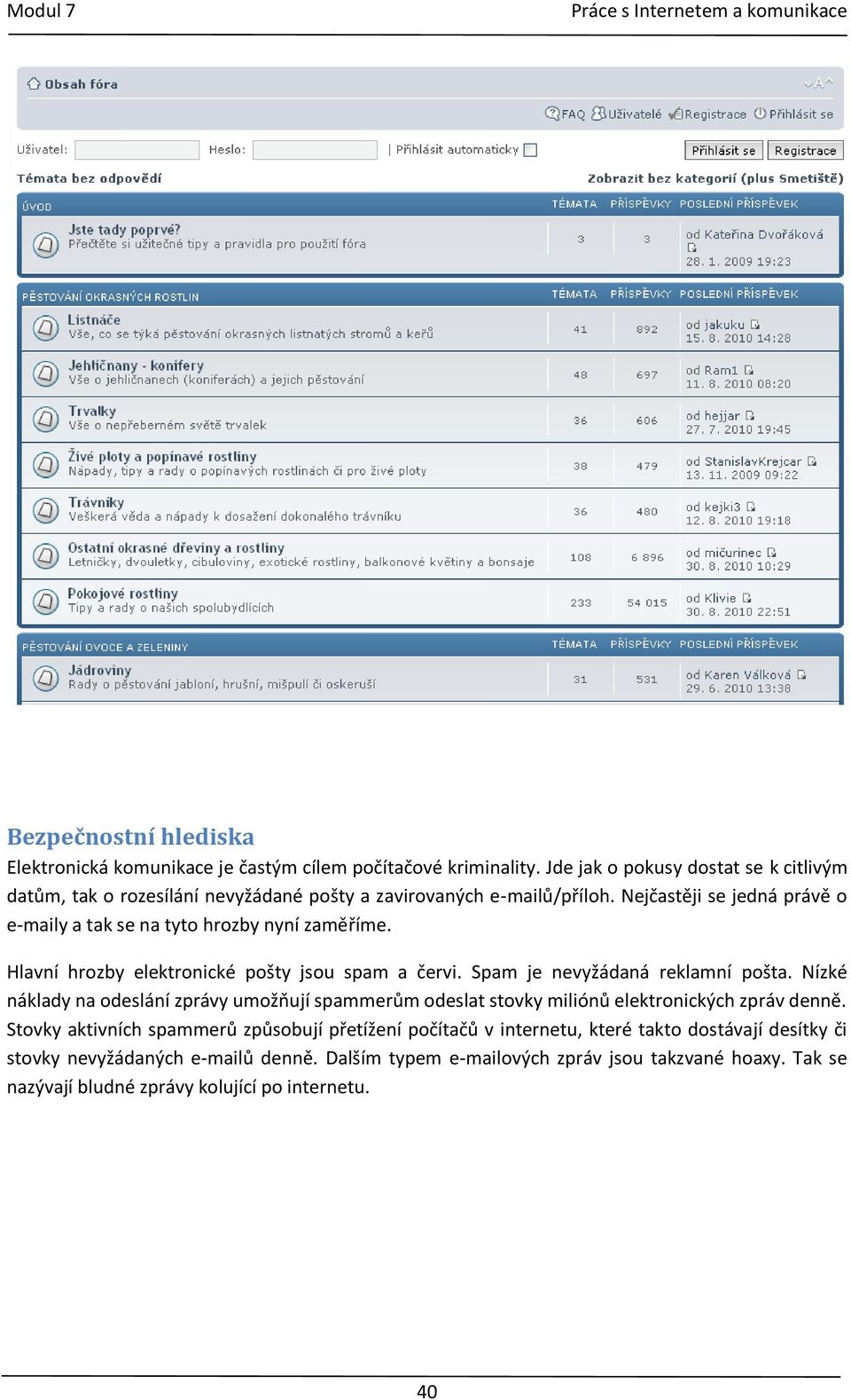 Nejčastěji se jedná právě o e-maily a tak se na tyto hrozby nyní zaměříme. Hlavní hrozby elektronické pošty jsou spam a červi. Spam je nevyžádaná reklamní pošta.