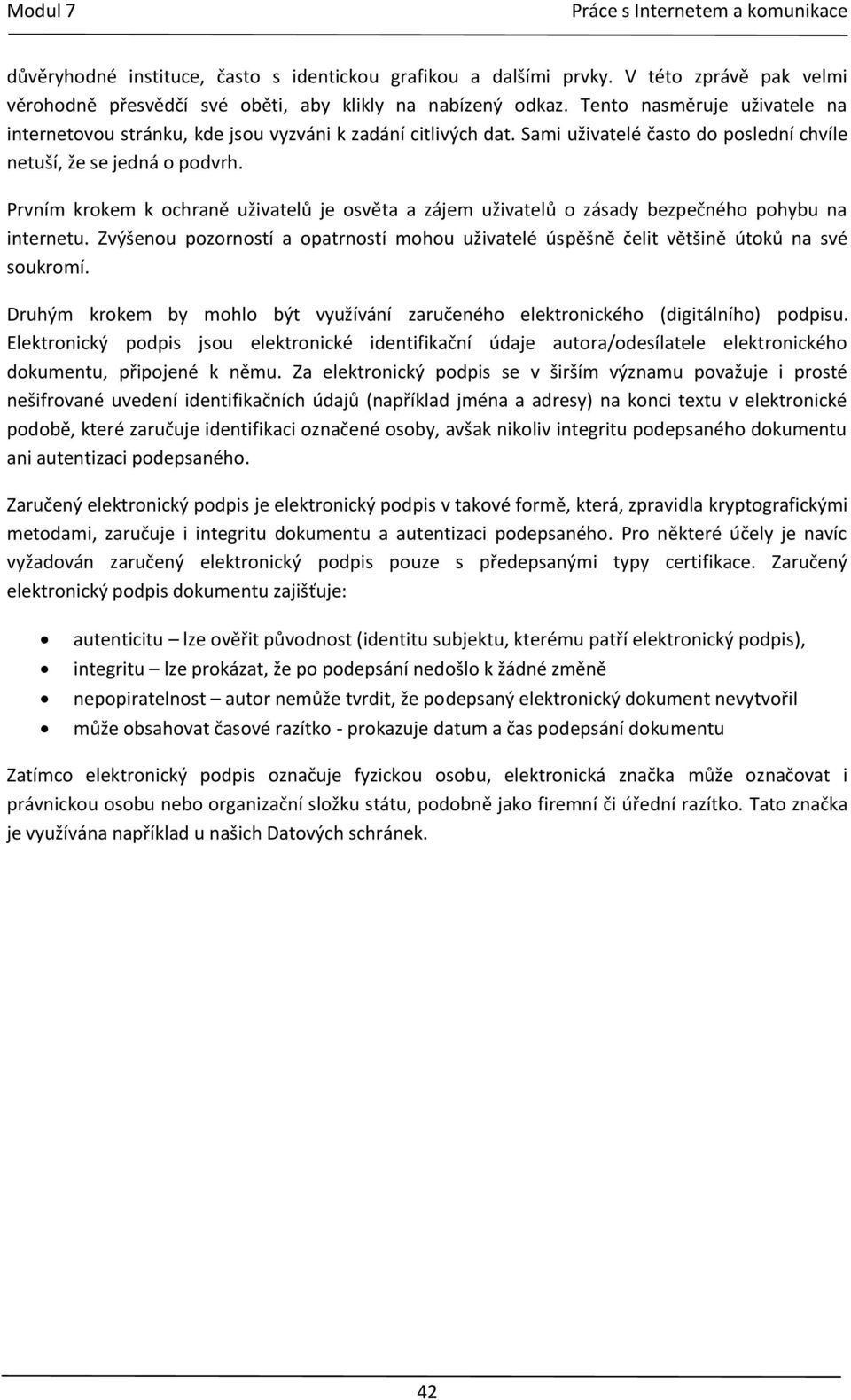 Prvním krokem k ochraně uživatelů je osvěta a zájem uživatelů o zásady bezpečného pohybu na internetu. Zvýšenou pozorností a opatrností mohou uživatelé úspěšně čelit většině útoků na své soukromí.