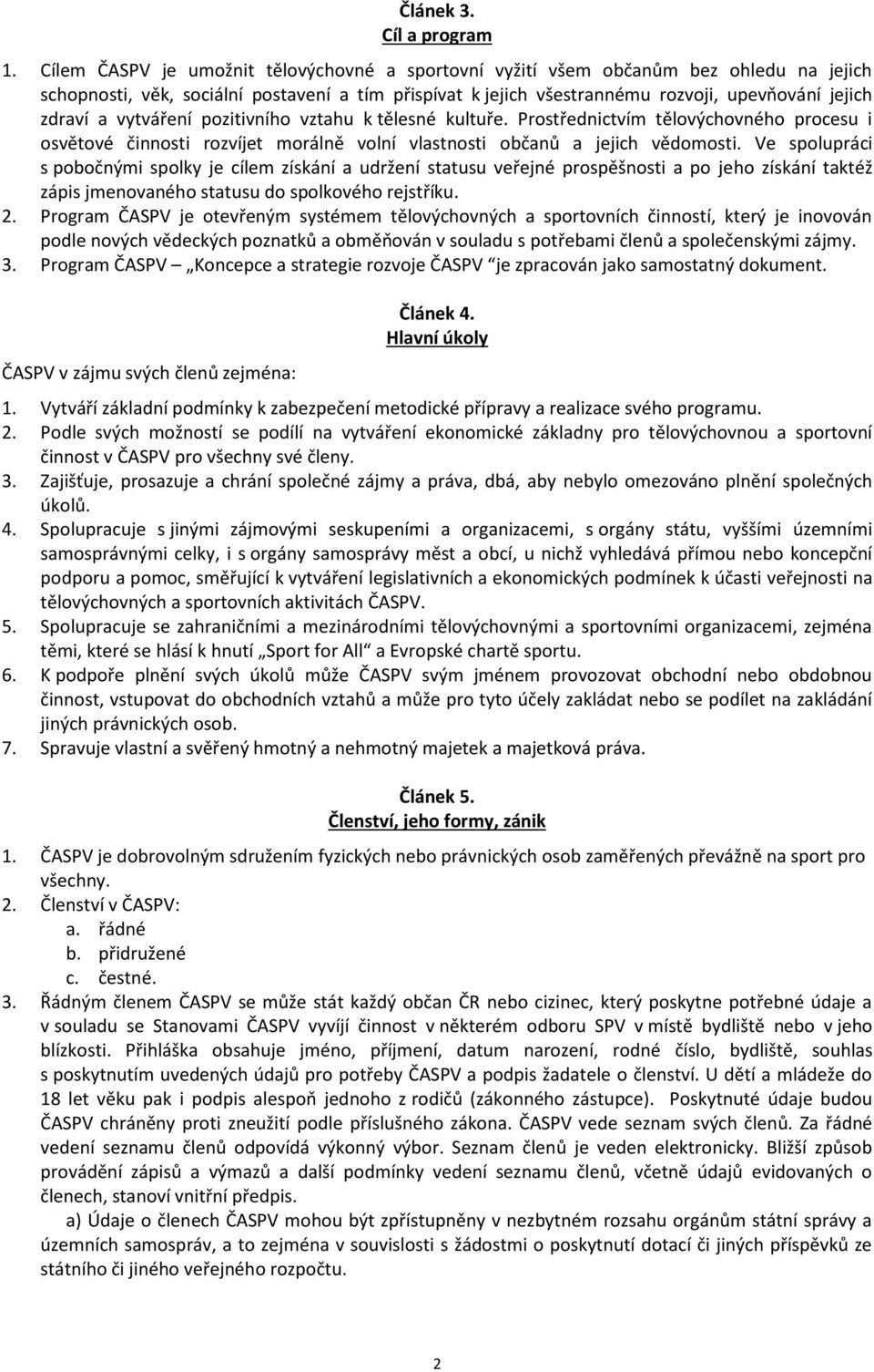 vytváření pozitivního vztahu k tělesné kultuře. Prostřednictvím tělovýchovného procesu i osvětové činnosti rozvíjet morálně volní vlastnosti občanů a jejich vědomosti.