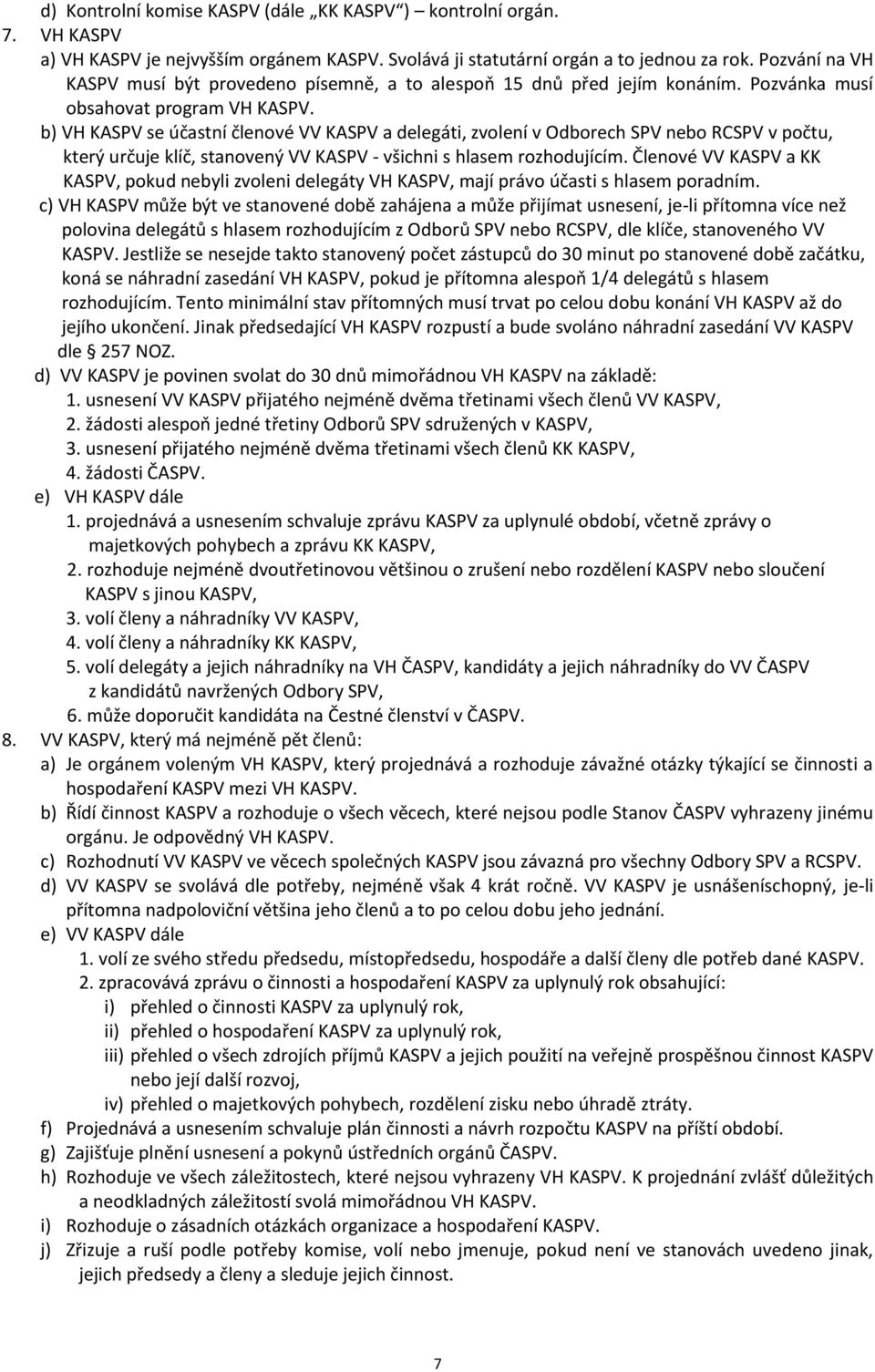 b) VH KASPV se účastní členové VV KASPV a delegáti, zvolení v Odborech SPV nebo RCSPV v počtu, který určuje klíč, stanovený VV KASPV - všichni s hlasem rozhodujícím.