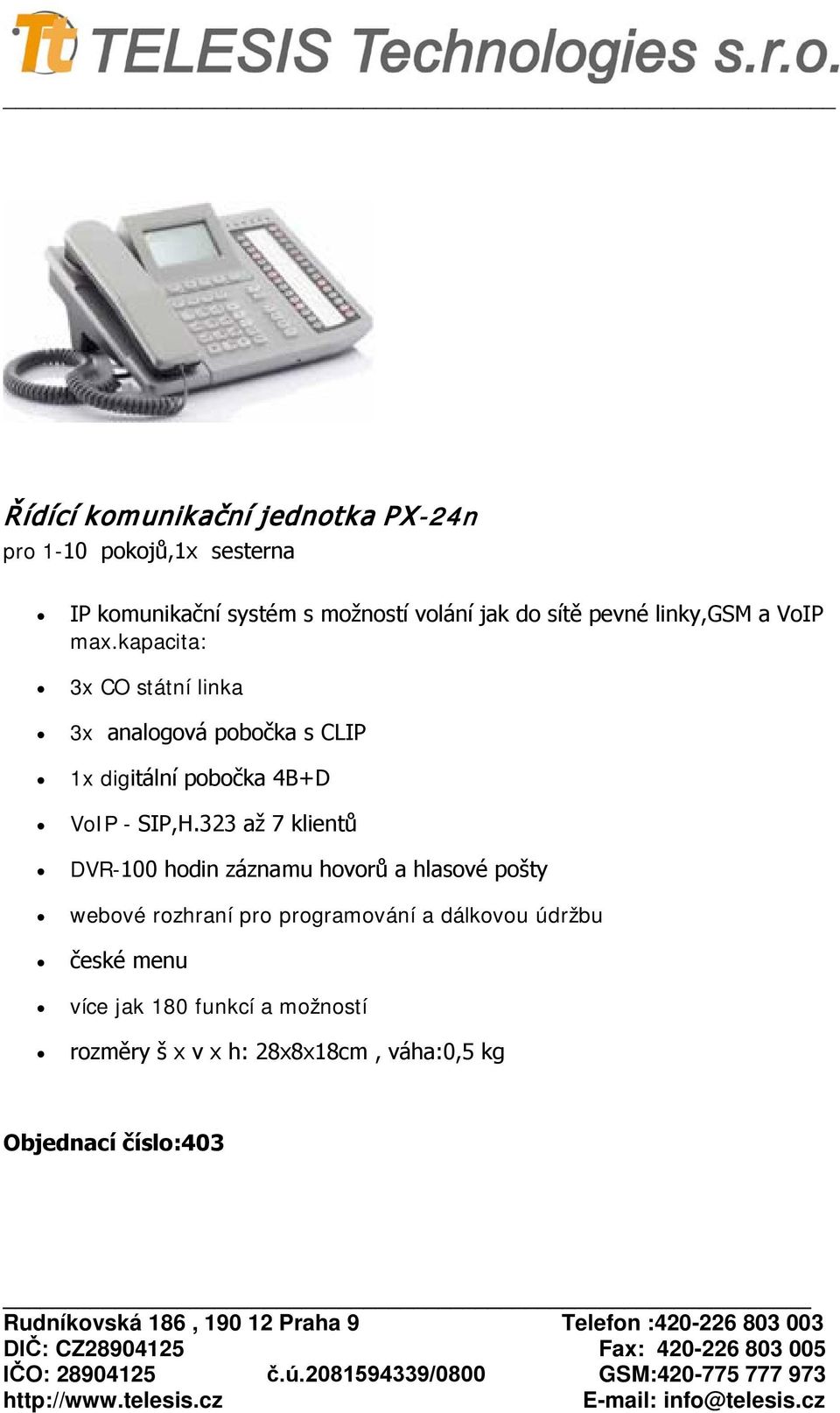 kapacita: 3x CO státní linka 3x analogová pobočka s CLIP 1x digitální pobočka 4B+D VoIP - SIP,H.