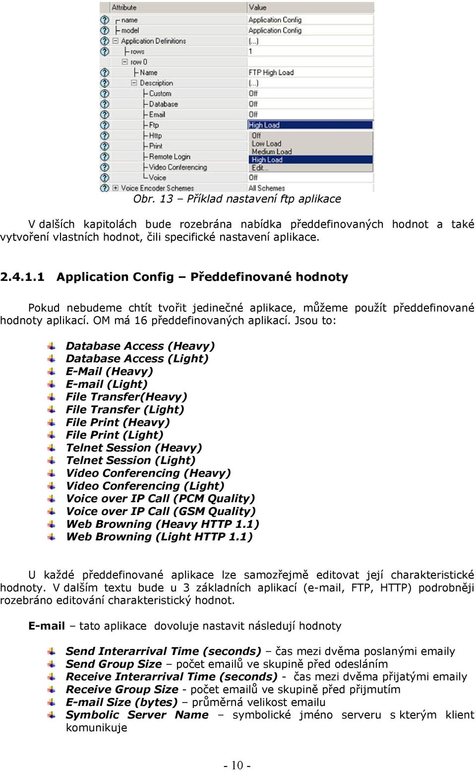 Jsou to: Database Access (Heavy) Database Access (Light) E-Mail (Heavy) E-mail (Light) File Transfer(Heavy) File Transfer (Light) File Print (Heavy) File Print (Light) Telnet Session (Heavy) Telnet