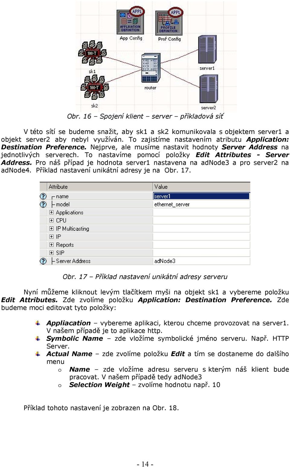 To nastavíme pomocí položky Edit Attributes - Server Address. Pro náš případ je hodnota server1 nastavena na adnode3 a pro server2 na adnode4. Příklad nastavení unikátní adresy je na Obr.