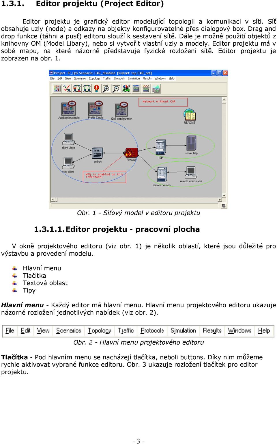 Editor projektu má v sobě mapu, na které názorně představuje fyzické rozložení sítě. Editor projektu je zobrazen na obr. 1. Obr. 1 - Síťový model v editoru projektu 1.3.1.1. Editor projektu - pracovní plocha V okně projektového editoru (viz obr.