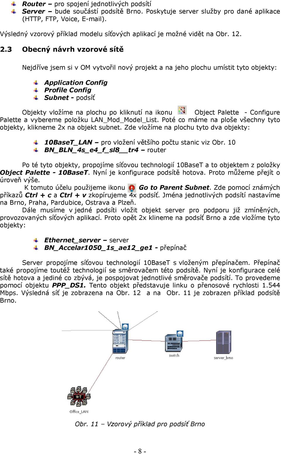 3 Obecný návrh vzorové sítě Nejdříve jsem si v OM vytvořil nový projekt a na jeho plochu umístit tyto objekty: Application Config Profile Config Subnet - podsíť Objekty vložíme na plochu po kliknutí