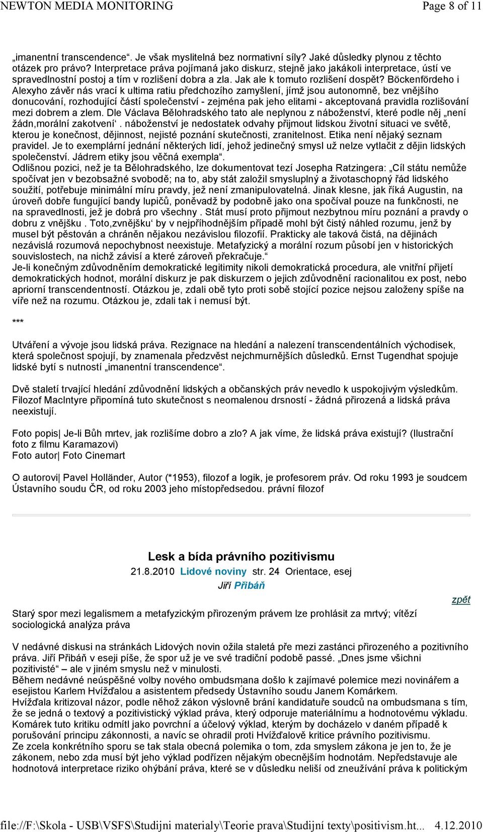 Böckenfördeho i Alexyho závěr nás vrací k ultima ratiu předchozího zamyšlení, jímž jsou autonomně, bez vnějšího donucování, rozhodující částí společenství - zejména pak jeho elitami - akceptovaná