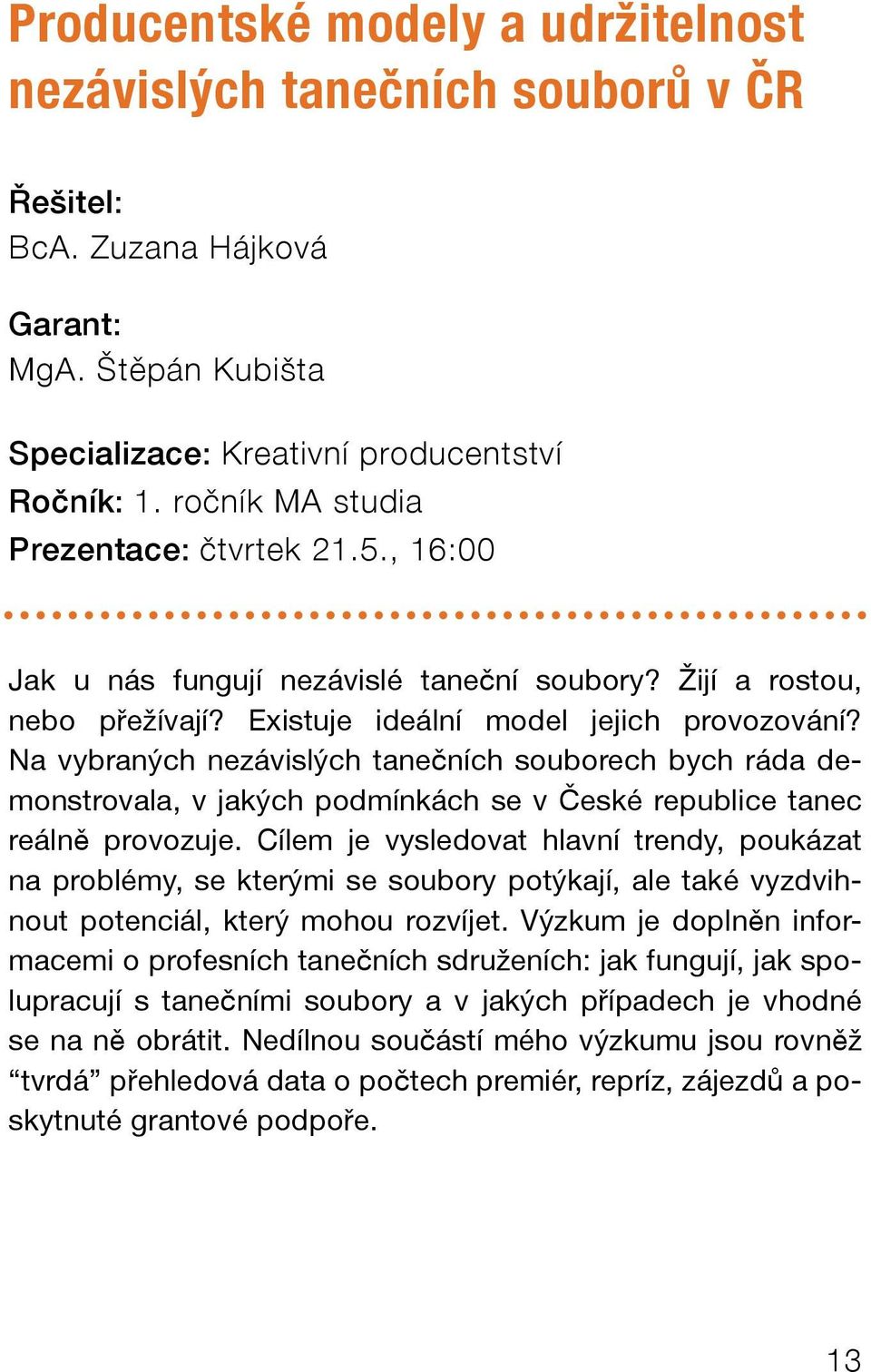 Na vybraných nezávislých tanečních souborech bych ráda demonstrovala, v jakých podmínkách se v České republice tanec reálně provozuje.