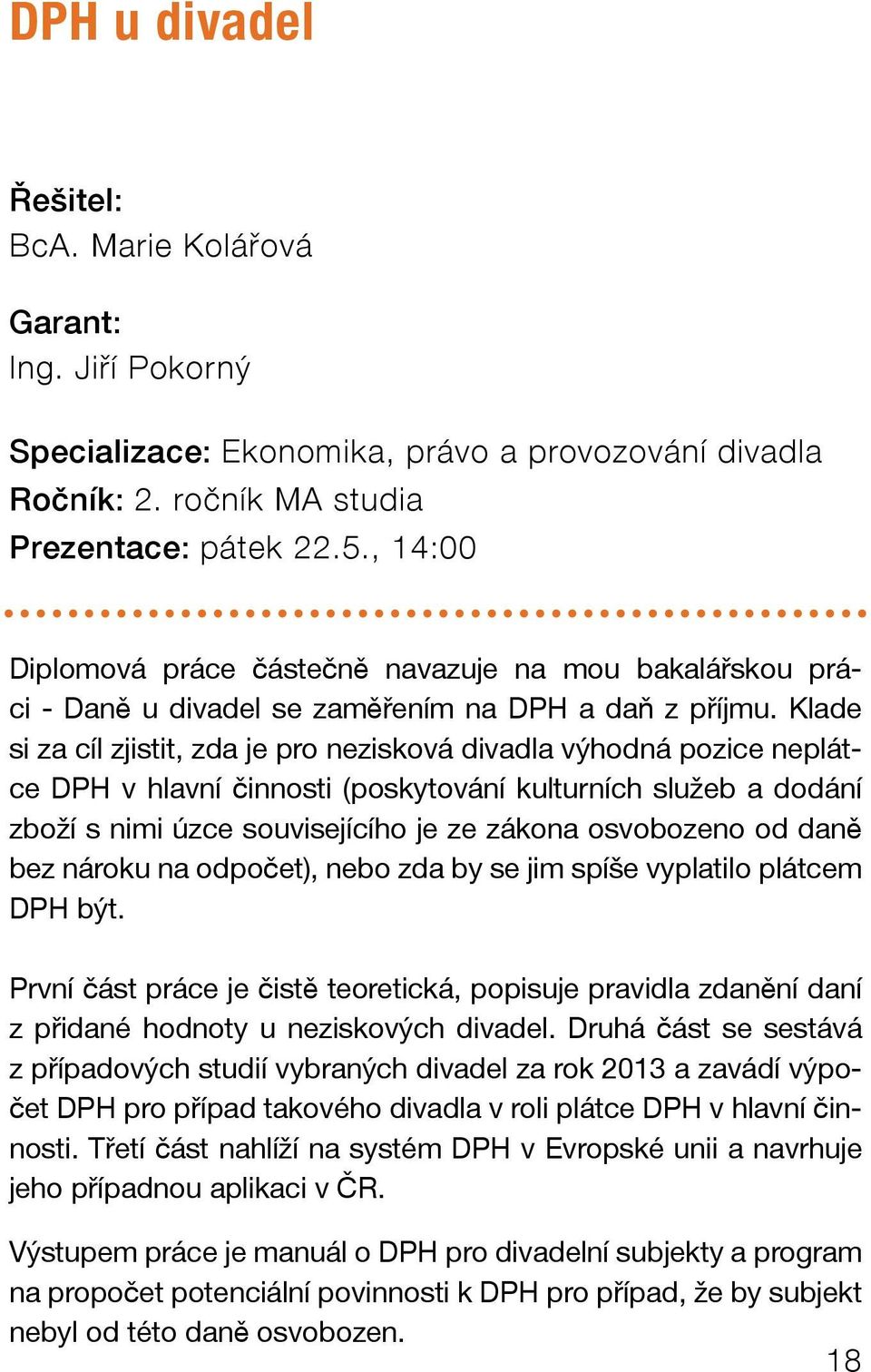 Klade si za cíl zjistit, zda je pro nezisková divadla výhodná pozice neplátce DPH v hlavní činnosti (poskytování kulturních služeb a dodání zboží s nimi úzce souvisejícího je ze zákona osvobozeno od