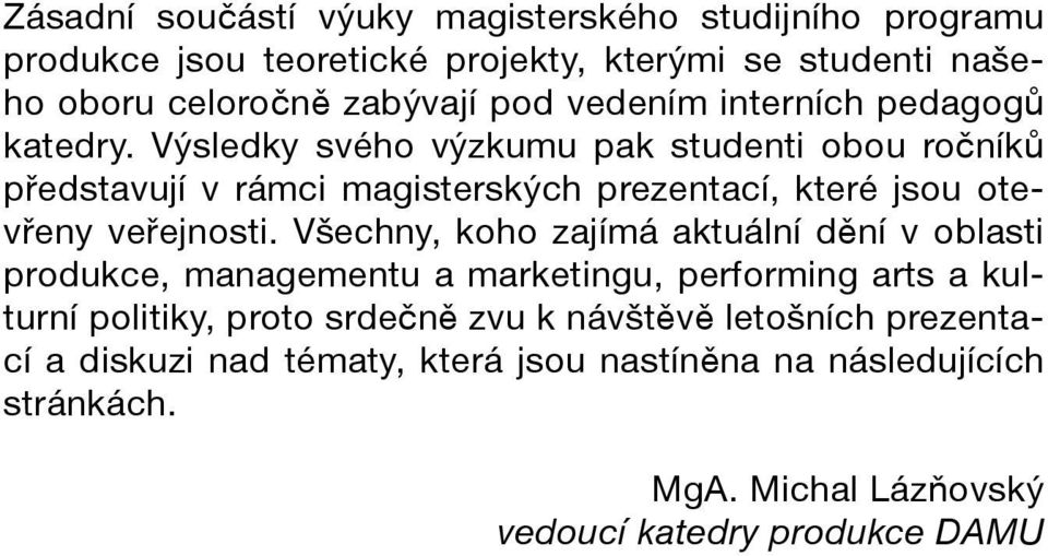 Výsledky svého výzkumu pak studenti obou ročníků představují v rámci magisterských prezentací, které jsou otevřeny veřejnosti.