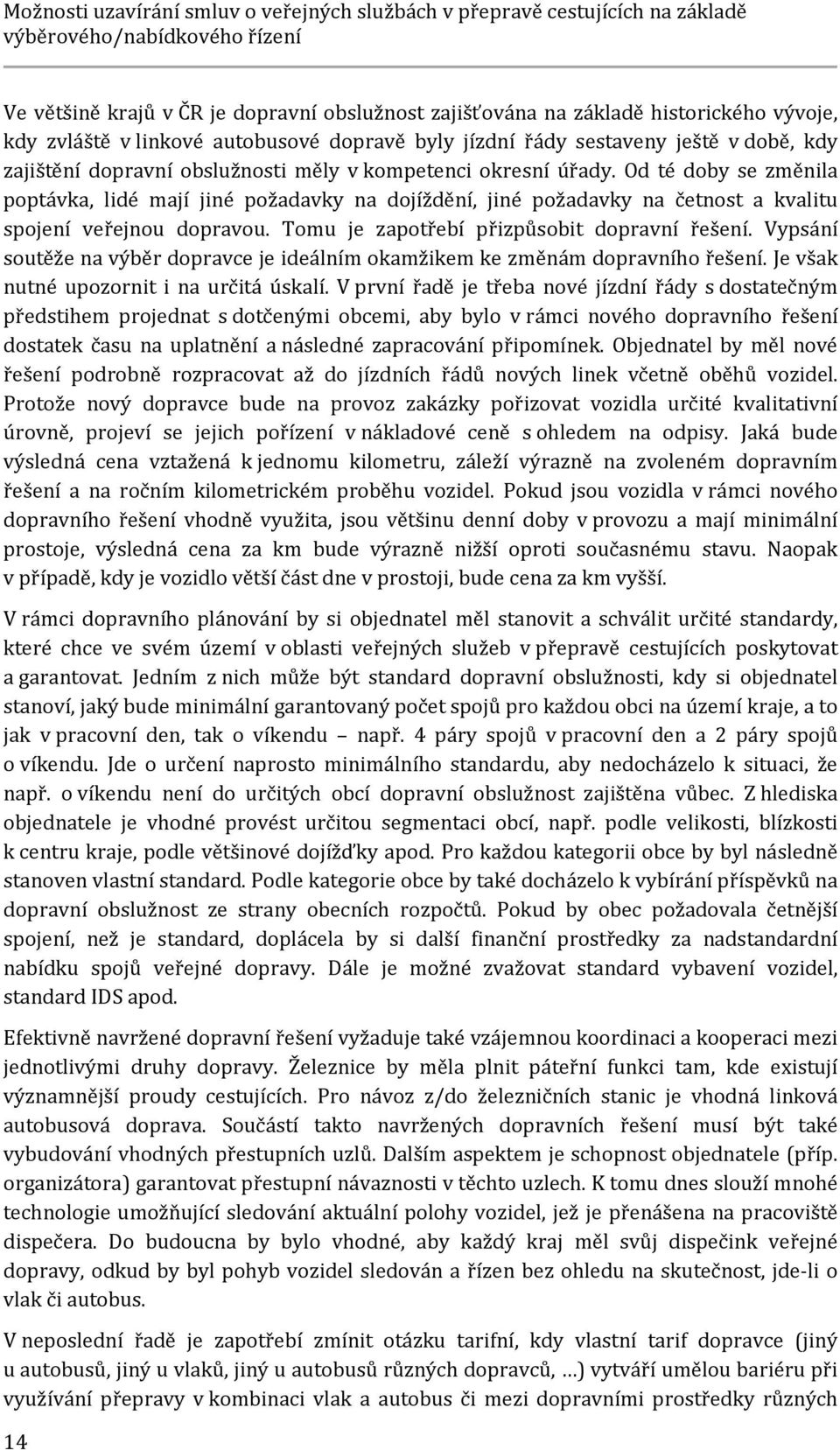 Od té doby se změnila poptávka, lidé mají jiné požadavky na dojíždění, jiné požadavky na četnost a kvalitu spojení veřejnou dopravou. Tomu je zapotřebí přizpůsobit dopravní řešení.