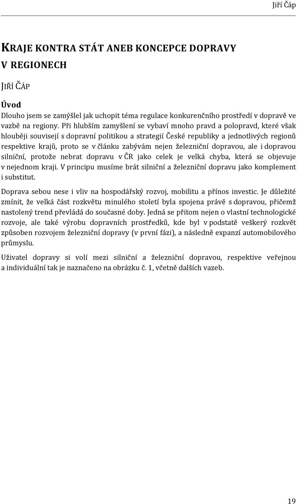 zabývám nejen železniční dopravou, ale i dopravou silniční, protože nebrat dopravu v ČR jako celek je velká chyba, která se objevuje v nejednom kraji.