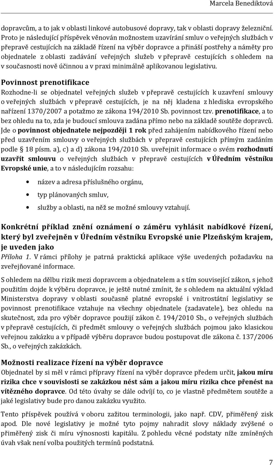 zadávání veřejných služeb v přepravě cestujících s ohledem na v současnosti nově účinnou a v praxi minimálně aplikovanou legislativu.