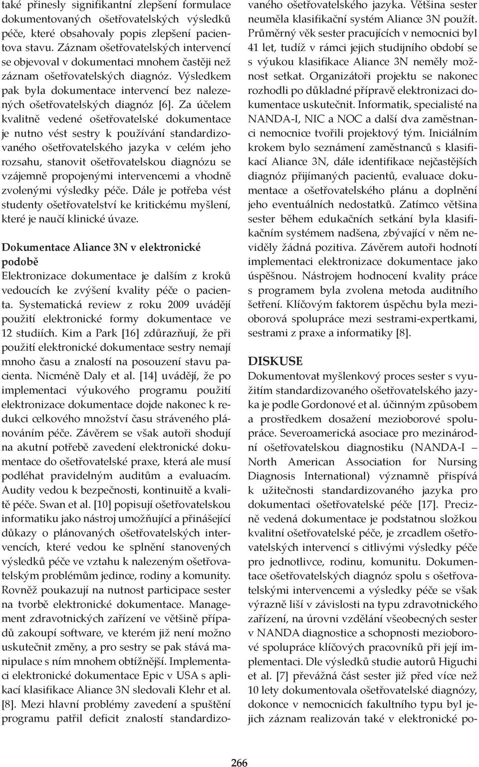 Za účelem kvalitně vedené ošetřovatelské dokumentace je nutno vést sestry k používání standardizovaného ošetřovatelského jazyka v celém jeho rozsahu, stanovit ošetřovatelskou diagnózu se vzájemně