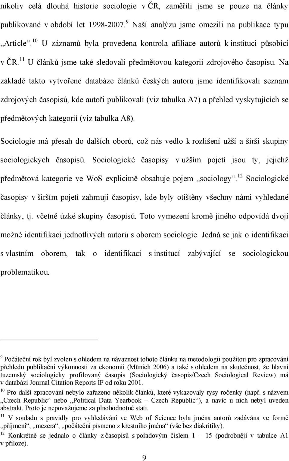 Na základě takto vytvořené databáze článků českých autorů jsme identifikovali seznam zdrojových časopisů, kde autoři publikovali (viz tabulka A7) a přehled vyskytujících se předmětových kategorií