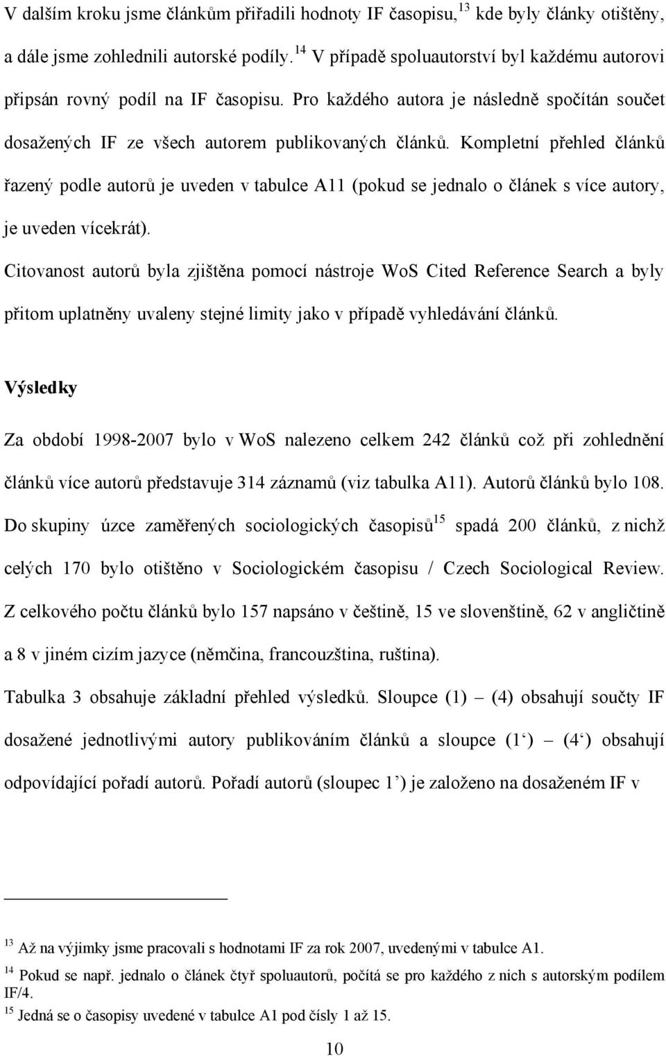 Kompletní přehled článků řazený podle autorů je uveden v tabulce A11 (pokud se jednalo o článek s více autory, je uveden vícekrát).