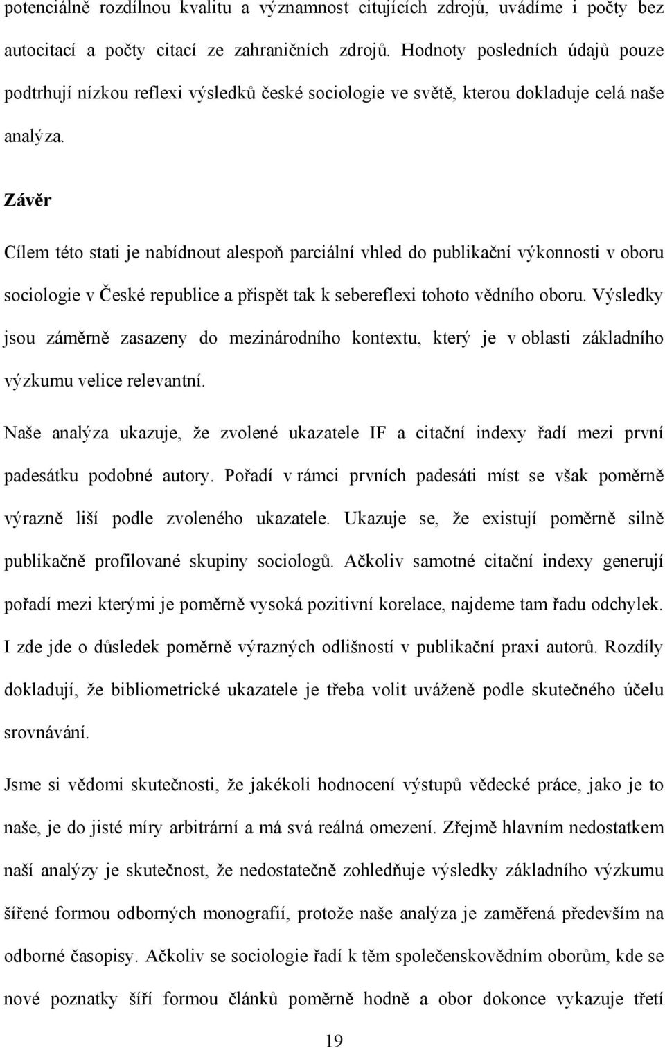 Závěr Cílem této stati je nabídnout alespoň parciální vhled do publikační výkonnosti v oboru sociologie v České republice a přispět tak k sebereflexi tohoto vědního oboru.