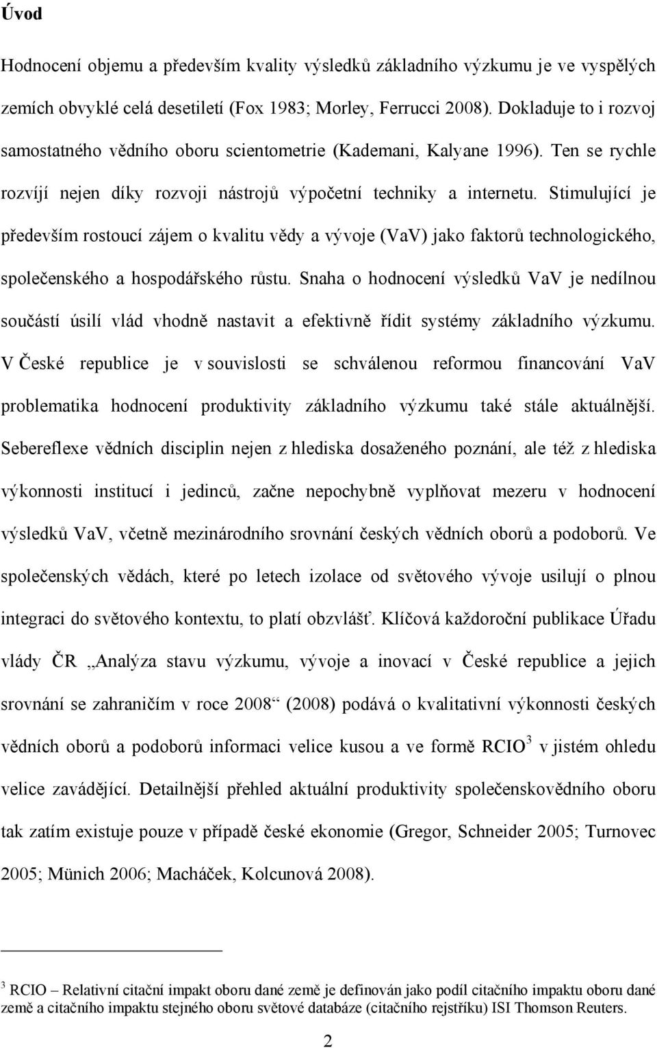 Stimulující je především rostoucí zájem o kvalitu vědy a vývoje (VaV) jako faktorů technologického, společenského a hospodářského růstu.