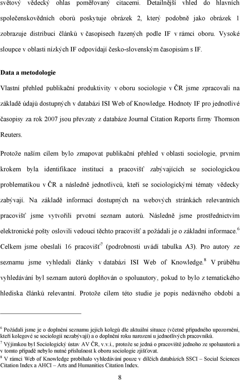 Vysoké sloupce v oblasti nízkých IF odpovídají česko-slovenským časopisům s IF.