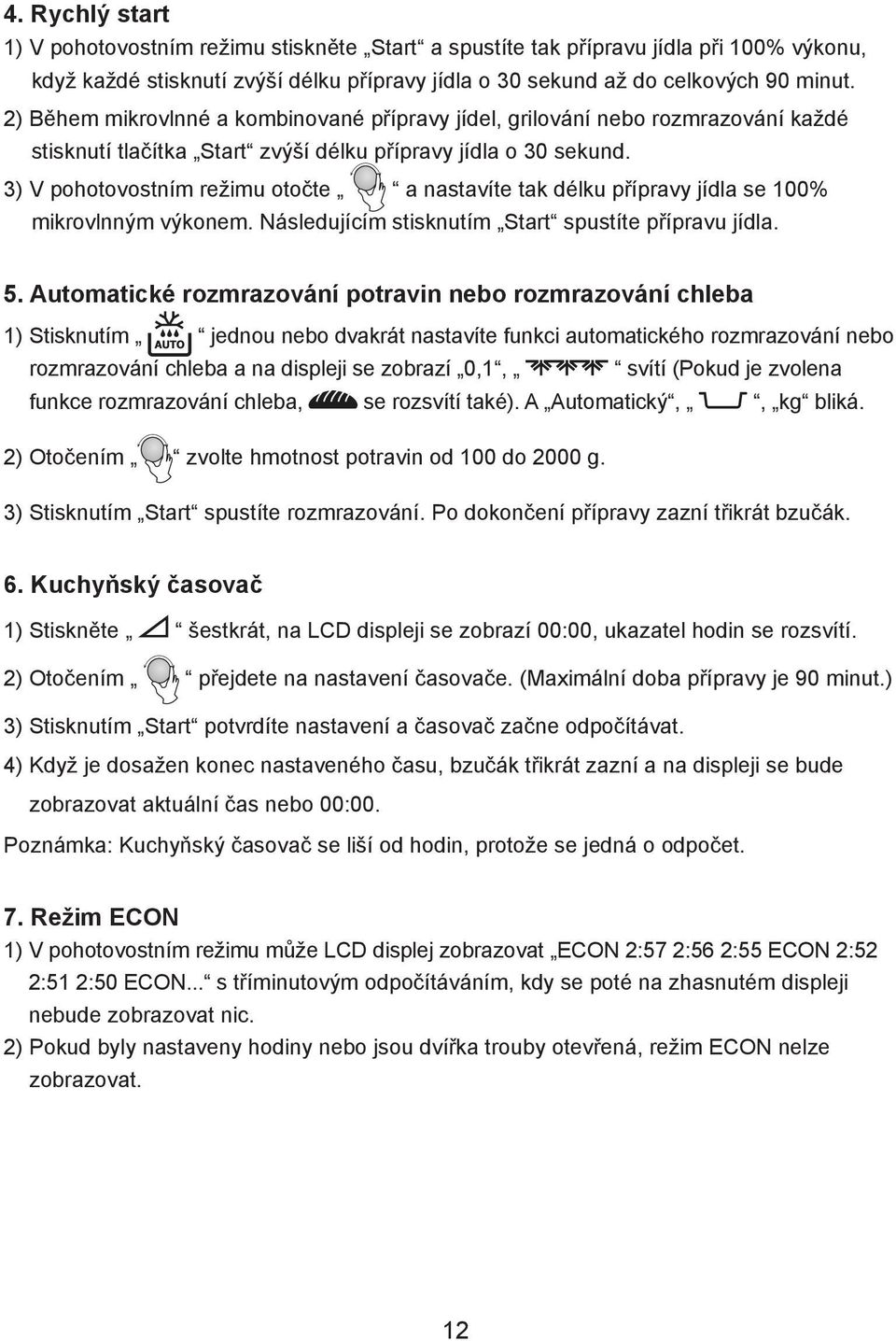 3) V pohotovostním režimu otočte a nastavíte tak délku přípravy jídla se 100% mikrovlnným výkonem. Následujícím stisknutím Start spustíte přípravu jídla. 5.