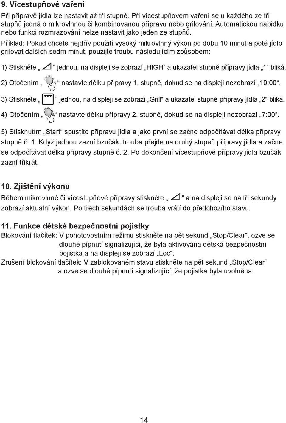 Příklad: Pokud chcete nejdřív použití vysoký mikrovlnný výkon po dobu 10 minut a poté jídlo grilovat dalších sedm minut, použijte troubu následujícím způsobem: 1) Stiskněte jednou, na displeji se