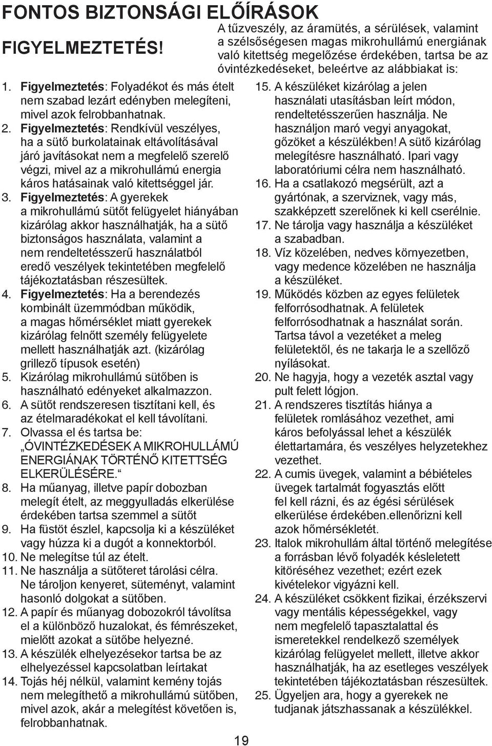 Figyelmeztetés: Rendkívül veszélyes, ha a sütő burkolatainak eltávolításával járó javításokat nem a megfelelő szerelő végzi, mivel az a mikrohullámú energia káros hatásainak való kitettséggel jár. 3.