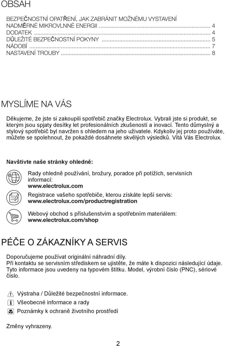 Tento důmyslný a stylový spotřebič byl navržen s ohledem na jeho uživatele. Kdykoliv jej proto používáte, můžete se spolehnout, že pokaždé dosáhnete skvělých výsledků. Vítá Vás Electrolux.