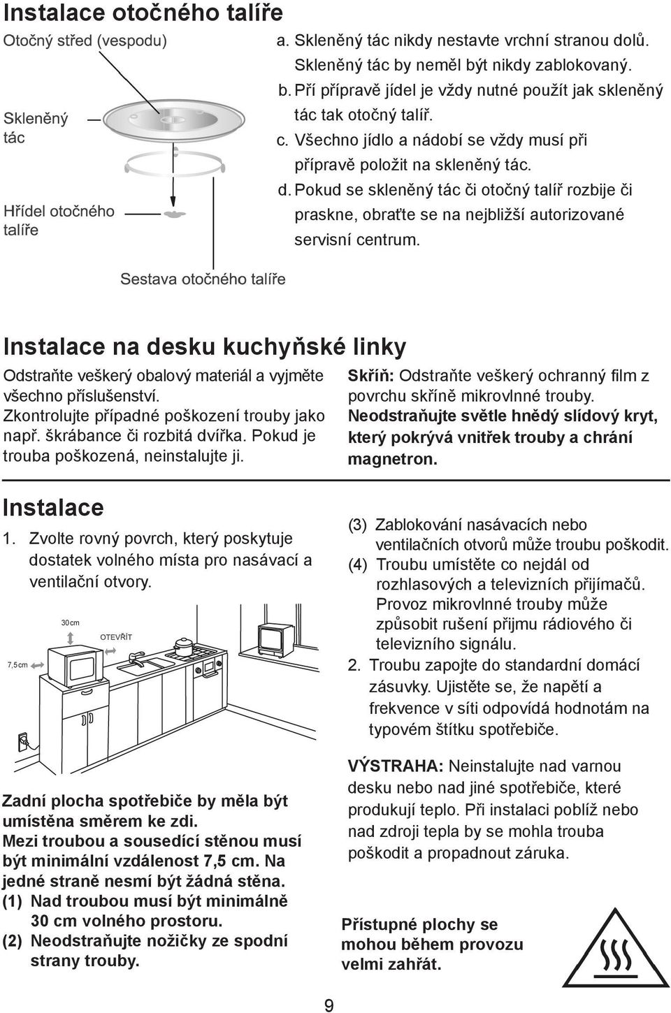 Instalace na desku kuchyňské linky Odstraňte veškerý obalový materiál a vyjměte všechno příslušenství. Zkontrolujte případné poškození trouby jako např. škrábance či rozbitá dvířka.